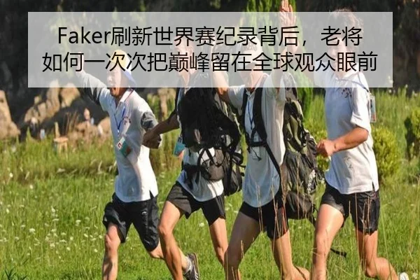 Faker刷新世界赛纪录背后，老将如何一次次把巅峰留在全球观众眼前